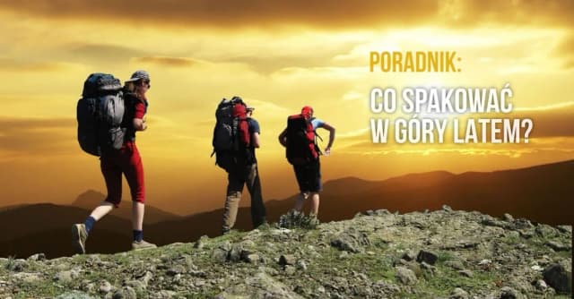 Co spakować w góry latem, aby uniknąć nieprzyjemnych niespodzianek? Co spakować w góry latem, aby uniknąć nieprzyjemnych niespodzianek?